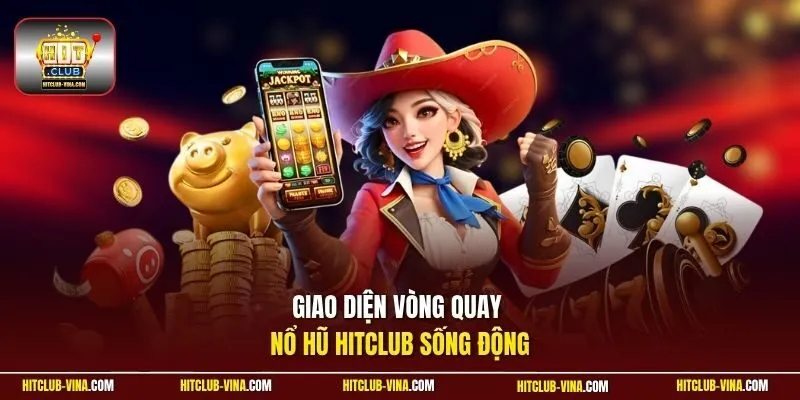 Giao diện vòng quay nổ hũ Hitclub sống động