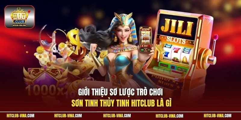 Giới thiệu sơ lược trò chơi Sơn Tinh Thuỷ Tinh Hitclub là gì