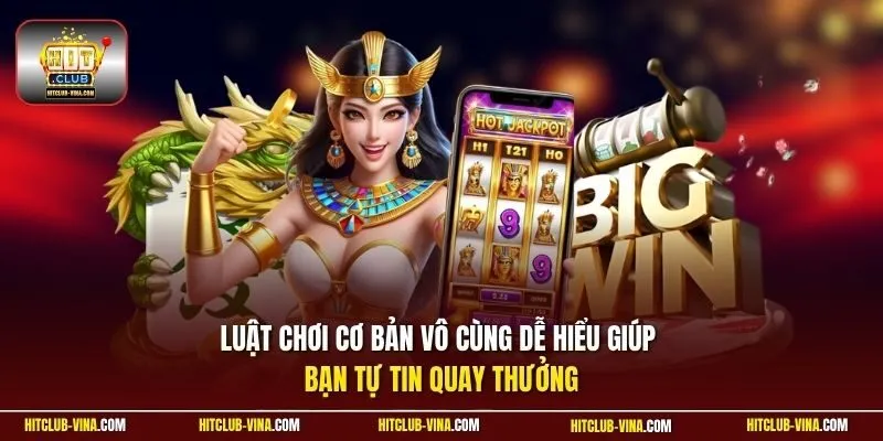Luật chơi cơ bản vô cùng dễ hiểu giúp bạn tự tin quay thưởng