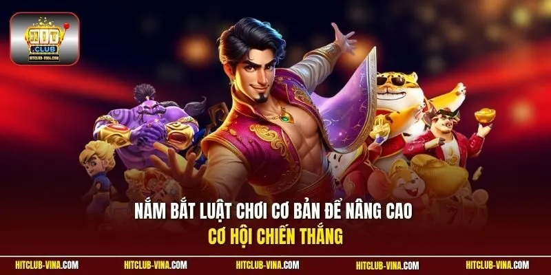 Nắm bắt luật chơi cơ bản để nâng cao cơ hội chiến thắng 