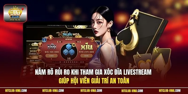 Nắm rõ rủi ro khi tham Xóc đĩa Livestream giúp hội viên giải trí an toàn