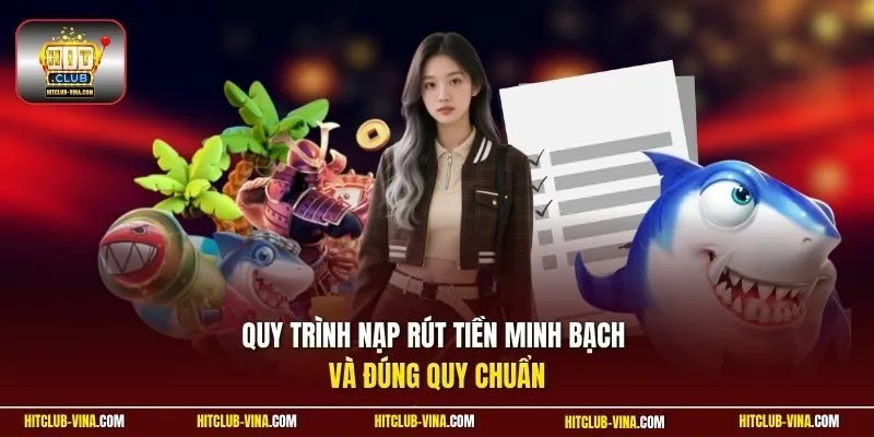Quy trình nạp rút tiền minh bạch và đúng quy chuẩn