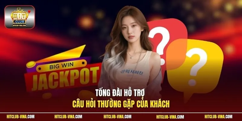Tổng đài hỗ trợ câu hỏi thường gặp của khách