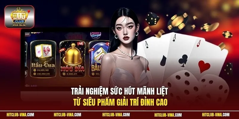 Trải nghiệm sức hút mãnh liệt từ siêu phẩm giải trí đỉnh cao