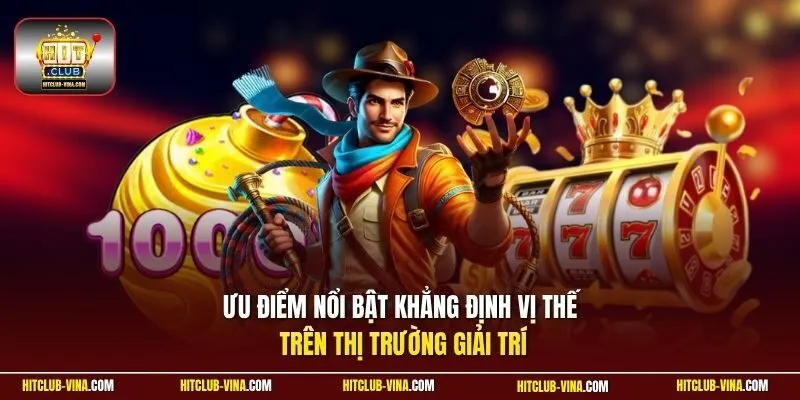 Ưu điểm nổi bật khẳng định vị thế trên thị trường giải trí