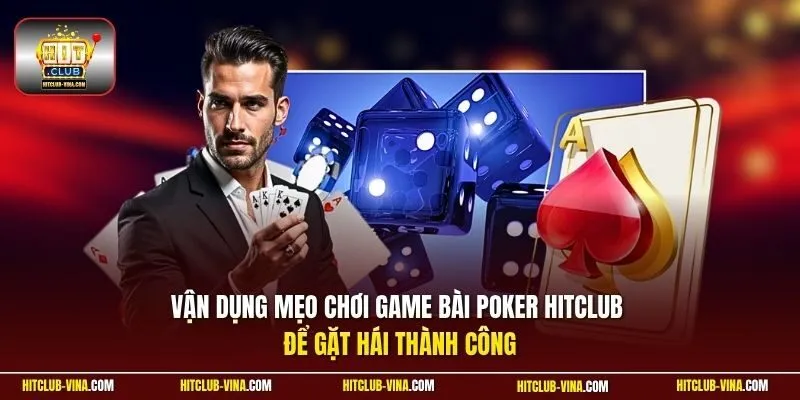 Vận dụng mẹo chơi game bài Poker Hitclub để gặt hái thành công